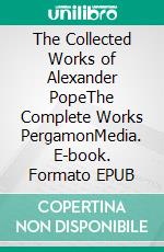 The Collected Works of Alexander PopeThe Complete Works PergamonMedia. E-book. Formato EPUB ebook di Alexander Pope