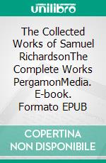 The Collected Works of Samuel RichardsonThe Complete Works PergamonMedia. E-book. Formato EPUB ebook di Samuel Richardson