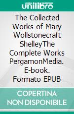 The Collected Works of Mary Wollstonecraft ShelleyThe Complete Works PergamonMedia. E-book. Formato EPUB ebook di Mary W. Shelley