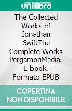 The Collected Works of Jonathan SwiftThe Complete Works PergamonMedia. E-book. Formato EPUB ebook