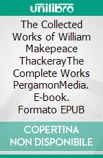 The Collected Works of William Makepeace ThackerayThe Complete Works PergamonMedia. E-book. Formato EPUB ebook