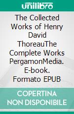 The Collected Works of Henry David ThoreauThe Complete Works PergamonMedia. E-book. Formato EPUB ebook