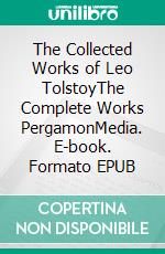 The Collected Works of Leo TolstoyThe Complete Works PergamonMedia. E-book. Formato EPUB ebook di Leo Tolstoy