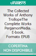 The Collected Works of Anthony TrollopeThe Complete Works PergamonMedia. E-book. Formato EPUB ebook di Anthony Trollope