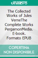 The Collected Works of Jules VerneThe Complete Works PergamonMedia. E-book. Formato EPUB ebook