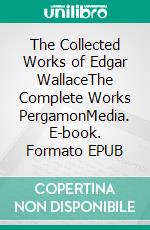 The Collected Works of Edgar WallaceThe Complete Works PergamonMedia. E-book. Formato EPUB ebook di Edgar Wallace