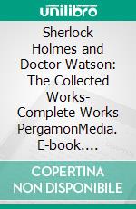 Sherlock Holmes and Doctor Watson: The Collected Works- Complete Works PergamonMedia. E-book. Formato EPUB ebook