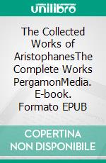 The Collected Works of AristophanesThe Complete Works PergamonMedia. E-book. Formato EPUB ebook