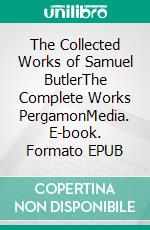 The Collected Works of Samuel ButlerThe Complete Works PergamonMedia. E-book. Formato EPUB ebook di Samuel Butler