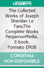 The Collected Works of Joseph Sheridan Le FanuThe Complete Works PergamonMedia. E-book. Formato EPUB ebook