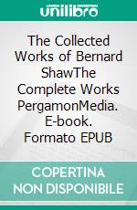 The Collected Works of Bernard ShawThe Complete Works PergamonMedia. E-book. Formato EPUB ebook