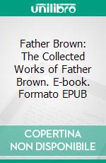 Father Brown: The Collected Works of Father Brown. E-book. Formato EPUB ebook