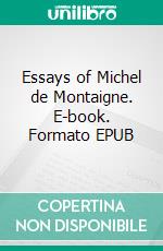 Essays of Michel de Montaigne. E-book. Formato EPUB ebook di Michel De Montaigne