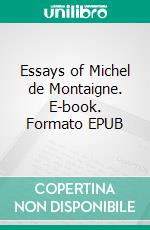 Essays of Michel de Montaigne. E-book. Formato EPUB ebook