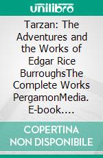 Tarzan: The Adventures and the Works of  Edgar Rice BurroughsThe Complete Works PergamonMedia. E-book. Formato EPUB ebook di Edgar Rice Burroughs