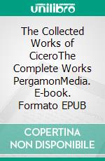 The Collected Works of CiceroThe Complete Works PergamonMedia. E-book. Formato EPUB ebook di Marcus Tullius Cicero