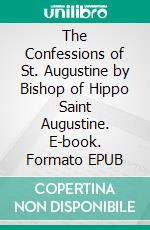 The Confessions of St. Augustine by Bishop of Hippo Saint Augustine. E-book. Formato EPUB ebook di Saint Augustine