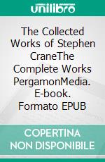 The Collected Works of Stephen CraneThe Complete Works PergamonMedia. E-book. Formato EPUB ebook di Stephen Crane