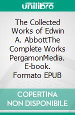 The Collected Works of Edwin A. AbbottThe Complete Works PergamonMedia. E-book. Formato EPUB ebook