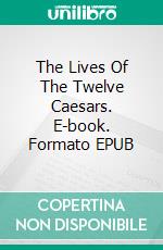The Lives Of The Twelve Caesars. E-book. Formato EPUB ebook