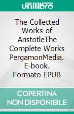 The Collected Works of AristotleThe Complete Works PergamonMedia. E-book. Formato EPUB ebook