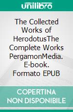 The Collected Works of HerodotusThe Complete Works PergamonMedia. E-book. Formato EPUB ebook di Herodotus