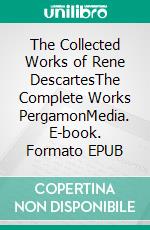 The Collected Works of Rene DescartesThe Complete Works PergamonMedia. E-book. Formato EPUB ebook di Rene Descartes