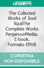 The Collected Works of José RizalThe Complete Works PergamonMedia. E-book. Formato EPUB