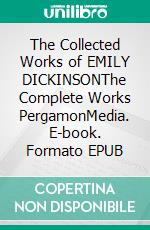 The Collected Works of EMILY DICKINSONThe Complete Works PergamonMedia. E-book. Formato EPUB ebook di Emily Dickinson