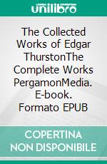 The Collected Works of Edgar ThurstonThe Complete Works PergamonMedia. E-book. Formato EPUB ebook