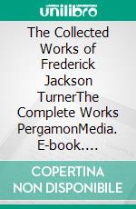 The Collected Works of Frederick Jackson TurnerThe Complete Works PergamonMedia. E-book. Formato EPUB ebook