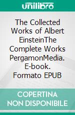 The Collected Works of Albert EinsteinThe Complete Works PergamonMedia. E-book. Formato EPUB ebook di Albert Einstein