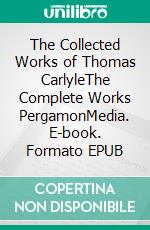 The Collected Works of Thomas CarlyleThe Complete Works PergamonMedia. E-book. Formato EPUB ebook di Thomas Carlyle