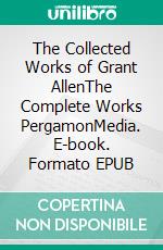 The Collected Works of Grant AllenThe Complete Works PergamonMedia. E-book. Formato EPUB ebook di Grant Allen