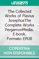 The Collected Works of Flavius JosephusThe Complete Works PergamonMedia. E-book. Formato EPUB ebook