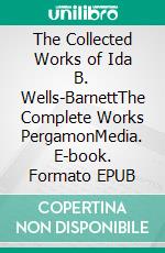 The Collected Works of Ida B. Wells-BarnettThe Complete Works PergamonMedia. E-book. Formato EPUB ebook