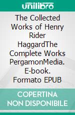 The Collected Works of Henry Rider HaggardThe Complete Works PergamonMedia. E-book. Formato EPUB ebook di H. Rider Haggard