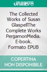 The Collected Works of Susan GlaspellThe Complete Works PergamonMedia. E-book. Formato EPUB ebook di Susan Glaspell