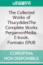 The Collected Works of ThucydidesThe Complete Works PergamonMedia. E-book. Formato EPUB ebook di Thucydides