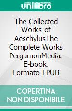 The Collected Works of AeschylusThe Complete Works PergamonMedia. E-book. Formato EPUB ebook