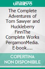 The Complete Adventures of Tom Sawyer and Huckleberry FinnThe Complete Works PergamonMedia. E-book. Formato EPUB ebook