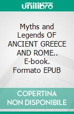 Myths and Legends OF ANCIENT GREECE AND ROME.. E-book. Formato EPUB ebook di E. M. Berens