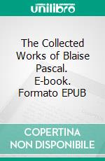 The Collected Works of Blaise Pascal. E-book. Formato EPUB ebook