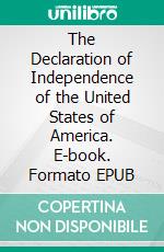 The Declaration of Independence of the United States of America. E-book. Formato EPUB ebook