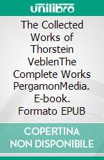 The Collected Works of Thorstein VeblenThe Complete Works PergamonMedia. E-book. Formato EPUB ebook di Thorstein Veblen