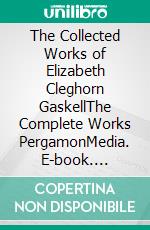 The Collected Works of Elizabeth Cleghorn GaskellThe Complete Works PergamonMedia. E-book. Formato EPUB ebook