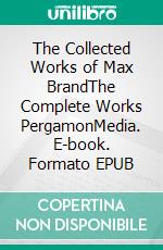 The Collected Works of Max BrandThe Complete Works PergamonMedia. E-book. Formato EPUB ebook di Max Brand