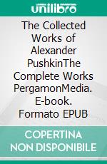 The Collected Works of Alexander PushkinThe Complete Works PergamonMedia. E-book. Formato EPUB ebook di Aleksandr Sergeevich Pushkin