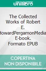 The Collected Works of Robert E. HowardPergamonMedia. E-book. Formato EPUB ebook
