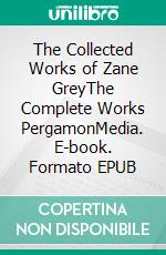 The Collected Works of Zane GreyThe Complete Works PergamonMedia. E-book. Formato EPUB ebook